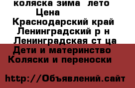 коляска зима- лето › Цена ­ 3 650 - Краснодарский край, Ленинградский р-н, Ленинградская ст-ца Дети и материнство » Коляски и переноски   